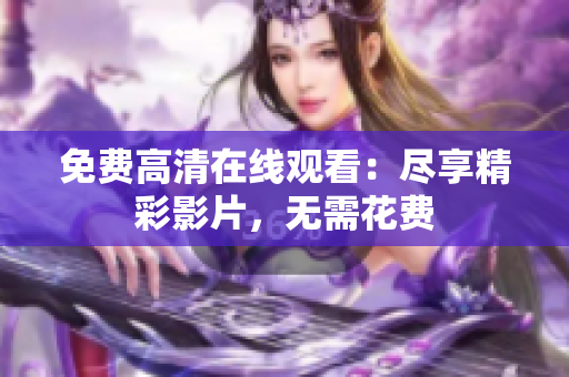 免费高清在线观看：尽享精彩影片，无需花费