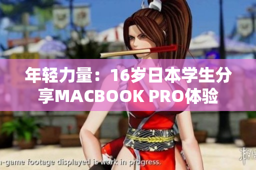 年轻力量：16岁日本学生分享MACBOOK PRO体验