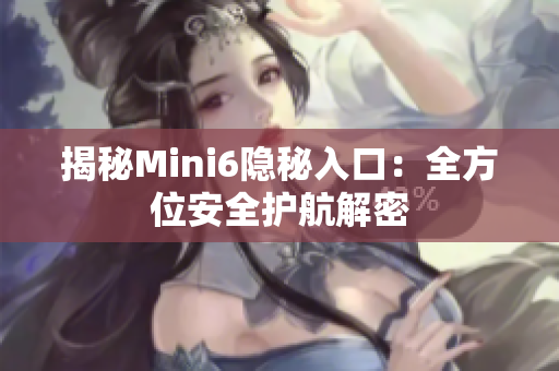 揭秘Mini6隐秘入口：全方位安全护航解密