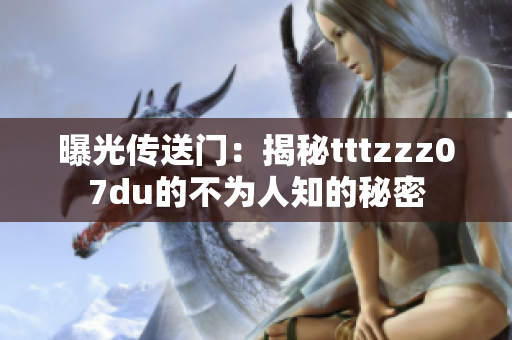 曝光传送门：揭秘tttzzz07du的不为人知的秘密