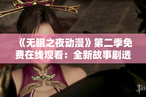 《无眠之夜动漫》第二季免费在线观看：全新故事剧透！享受精彩连载！
