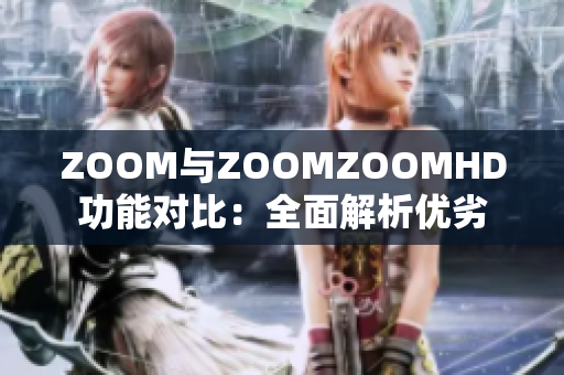 ZOOM与ZOOMZOOMHD功能对比：全面解析优劣