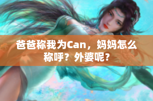 爸爸称我为Can，妈妈怎么称呼？外婆呢？