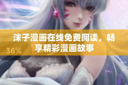 沫子漫画在线免费阅读，畅享精彩漫画故事