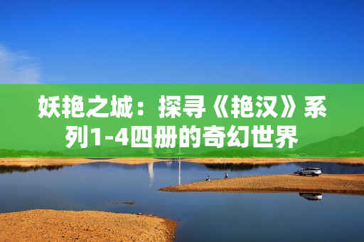 妖艳之城：探寻《艳汉》系列1-4四册的奇幻世界