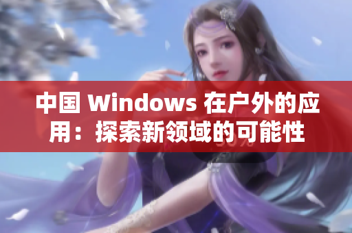 中国 Windows 在户外的应用：探索新领域的可能性