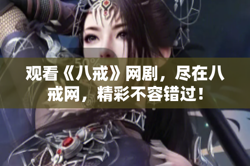 观看《八戒》网剧，尽在八戒网，精彩不容错过！