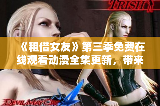《租借女友》第三季免费在线观看动漫全集更新，带来更多精彩剧情！