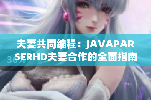 夫妻共同编程：JAVAPARSERHD夫妻合作的全面指南