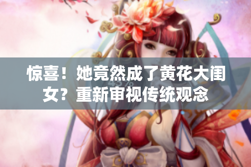 惊喜！她竟然成了黄花大闺女？重新审视传统观念