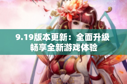9.19版本更新：全面升级 畅享全新游戏体验