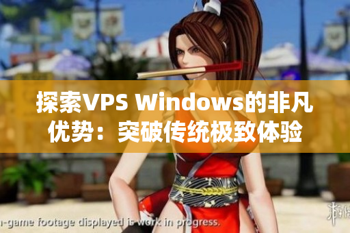探索VPS Windows的非凡优势：突破传统极致体验