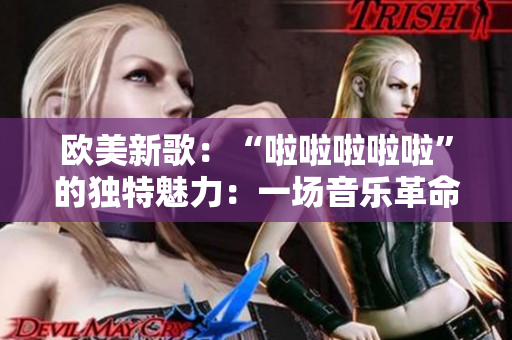 欧美新歌：“啦啦啦啦啦”的独特魅力：一场音乐革命