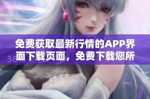 免费获取最新行情的APP界面下载页面，免费下载您所需的行情信息