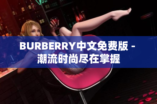 BURBERRY中文免费版 - 潮流时尚尽在掌握