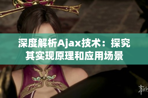 深度解析Ajax技术：探究其实现原理和应用场景