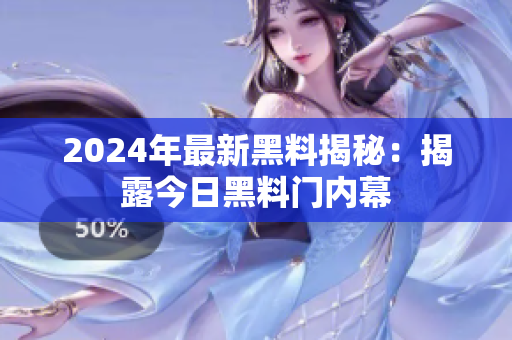 2024年最新黑料揭秘：揭露今日黑料门内幕