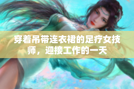 穿着吊带连衣裙的足疗女技师，迎接工作的一天