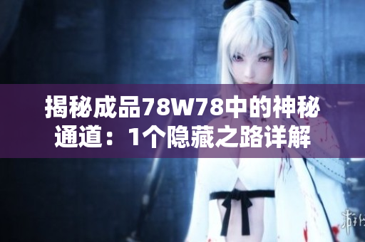 揭秘成品78W78中的神秘通道：1个隐藏之路详解