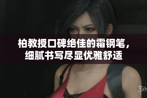 柏教授口碑绝佳的霜钢笔，细腻书写尽显优雅舒适