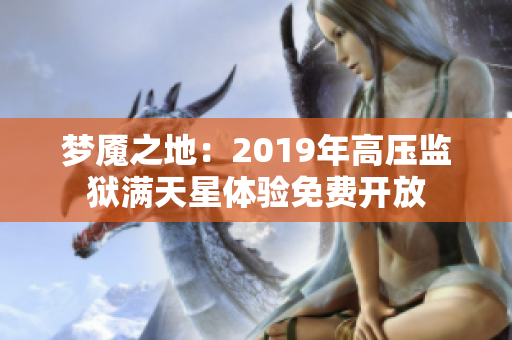 梦魇之地：2019年高压监狱满天星体验免费开放