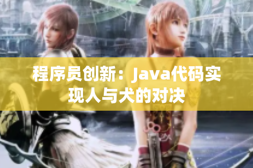 程序员创新：Java代码实现人与犬的对决
