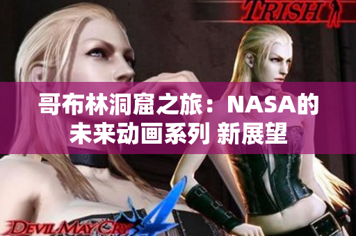 哥布林洞窟之旅：NASA的未来动画系列 新展望