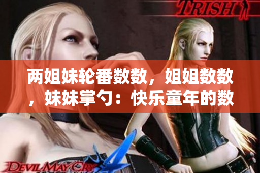 两姐妹轮番数数，姐姐数数，妹妹掌勺：快乐童年的数数游戏