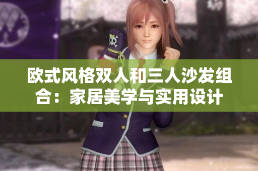 欧式风格双人和三人沙发组合：家居美学与实用设计