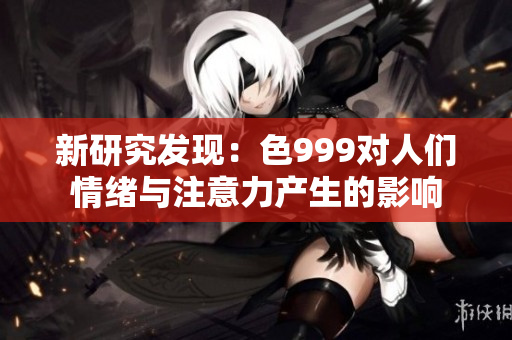 新研究发现：色999对人们情绪与注意力产生的影响