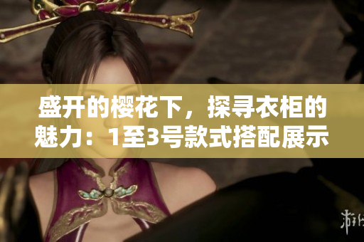 盛开的樱花下，探寻衣柜的魅力：1至3号款式搭配展示