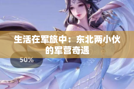 生活在军旅中：东北两小伙的军营奇遇
