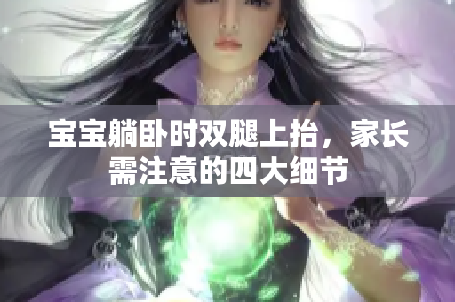 宝宝躺卧时双腿上抬，家长需注意的四大细节