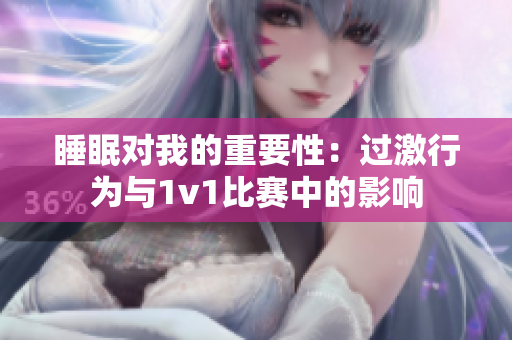 睡眠对我的重要性：过激行为与1v1比赛中的影响