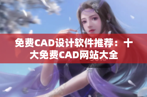 免费CAD设计软件推荐：十大免费CAD网站大全