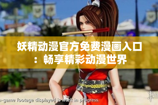 妖精动漫官方免费漫画入口：畅享精彩动漫世界