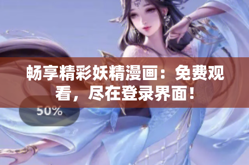 畅享精彩妖精漫画：免费观看，尽在登录界面！