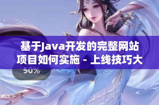 基于Java开发的完整网站项目如何实施 - 上线技巧大揭秘