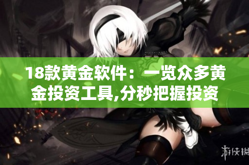 18款黄金软件：一览众多黄金投资工具,分秒把握投资机会!