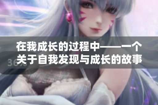 在我成长的过程中——一个关于自我发现与成长的故事