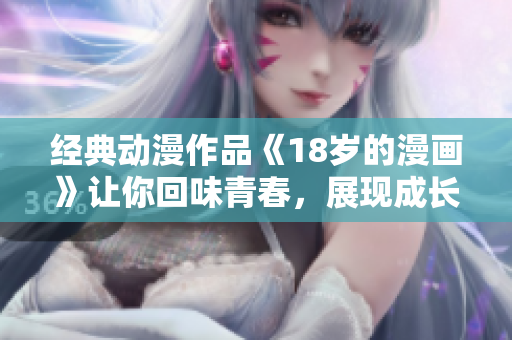 经典动漫作品《18岁的漫画》让你回味青春，展现成长经历