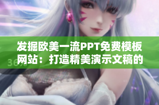 发掘欧美一流PPT免费模板网站：打造精美演示文稿的秘密宝库
