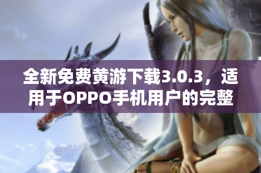 全新免费黄游下载3.0.3，适用于OPPO手机用户的完整指南
