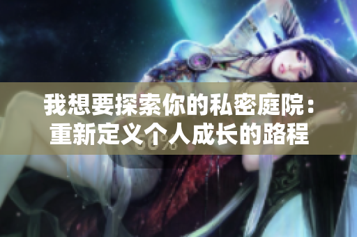 我想要探索你的私密庭院：重新定义个人成长的路程