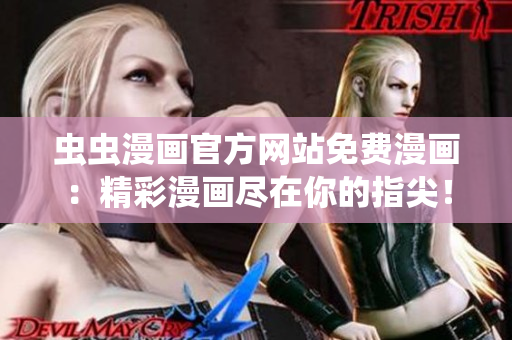 虫虫漫画官方网站免费漫画：精彩漫画尽在你的指尖！