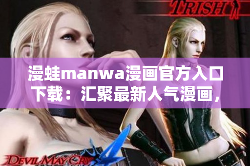 漫蛙manwa漫画官方入口下载：汇聚最新人气漫画，轻松畅读无广告