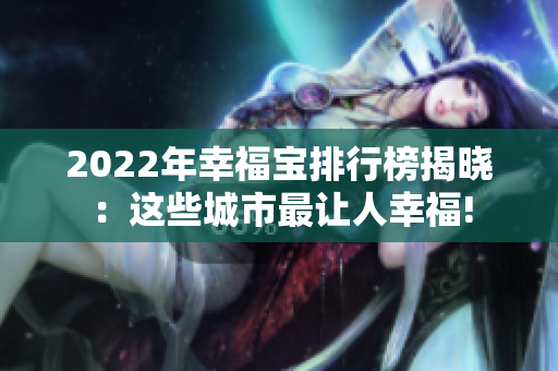 2022年幸福宝排行榜揭晓：这些城市最让人幸福!