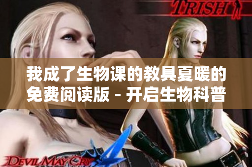 我成了生物课的教具夏暖的免费阅读版 - 开启生物科普新篇章!