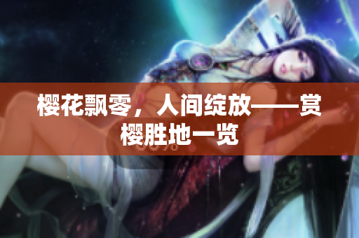 樱花飘零，人间绽放——赏樱胜地一览
