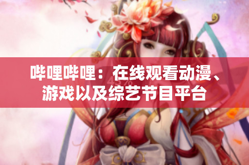 哔哩哔哩：在线观看动漫、游戏以及综艺节目平台